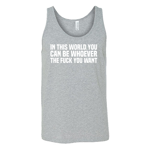 In This World You Can Be Whoever The Fuck You Want Shirt Unisex - Image 8