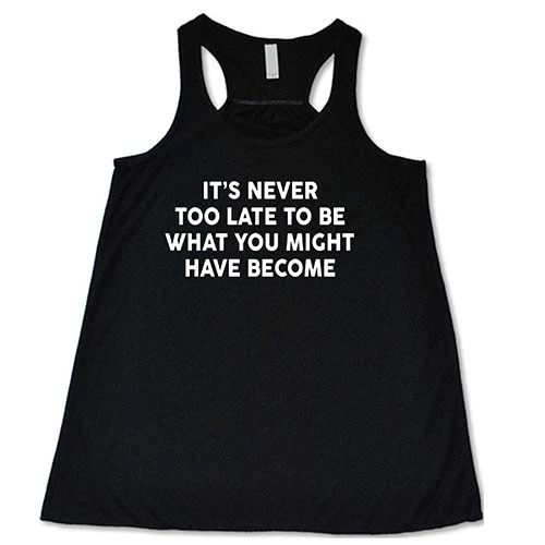 It's Never Too Late To Be What You Might Have Become Shirt - Image 2