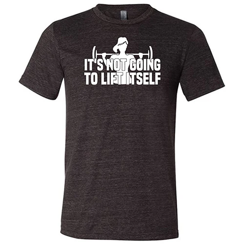 It's Not Going To Lift Itself Shirt Unisex - Image 3