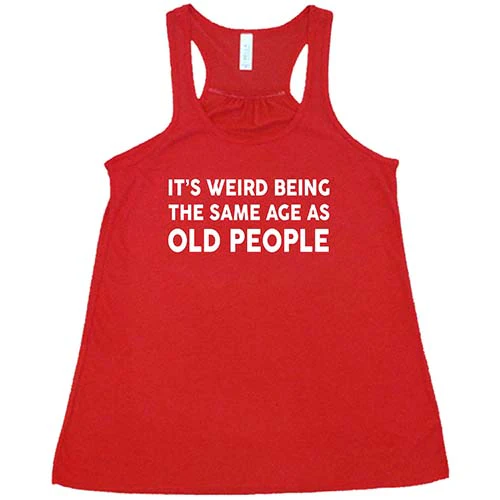 It's Weird Being The Same Age As Old People Shirt - Image 2