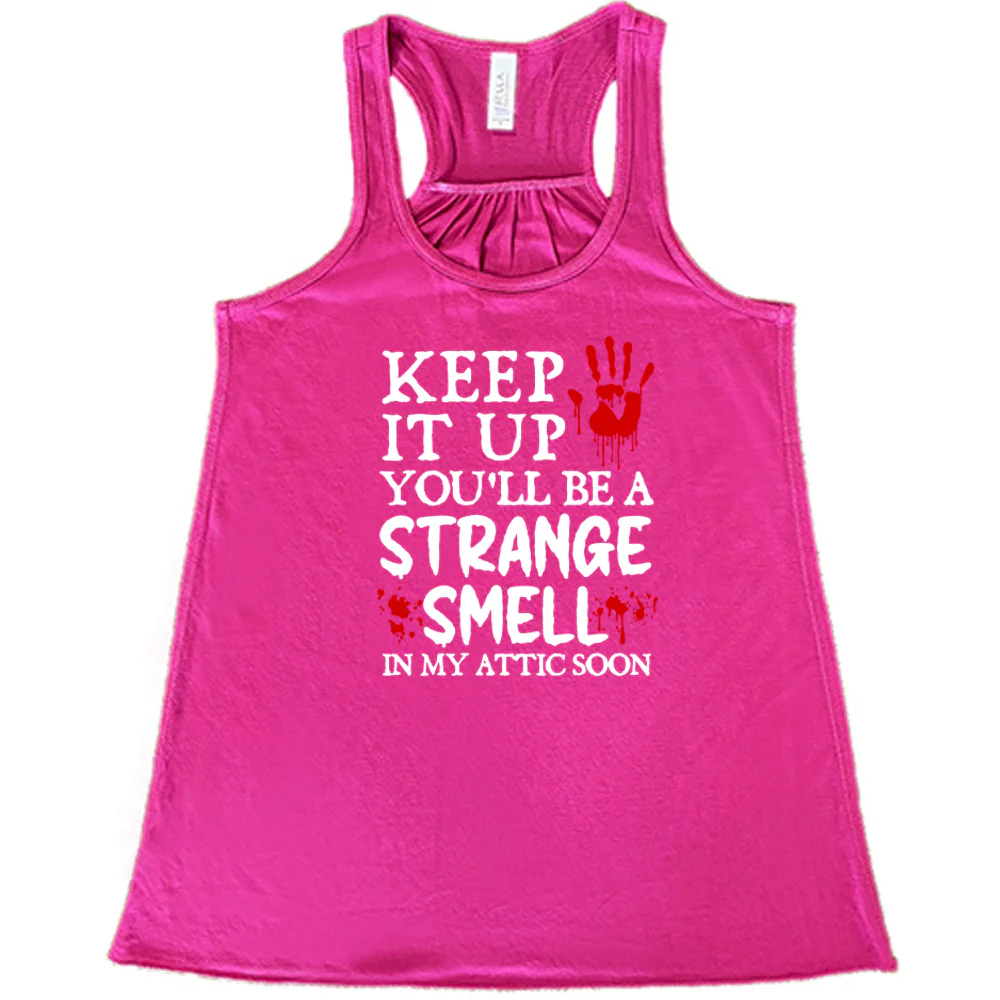 Keep It Up You'll Be A Strange Smell In My Attic Soon Shirt - Image 7