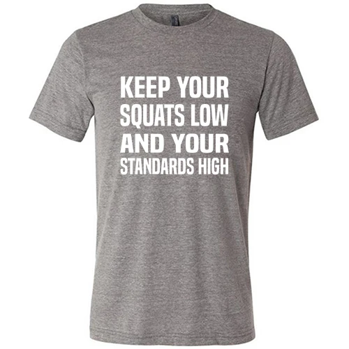 Keep Your Squats Low And Your Standards High Shirt Unisex - Image 5