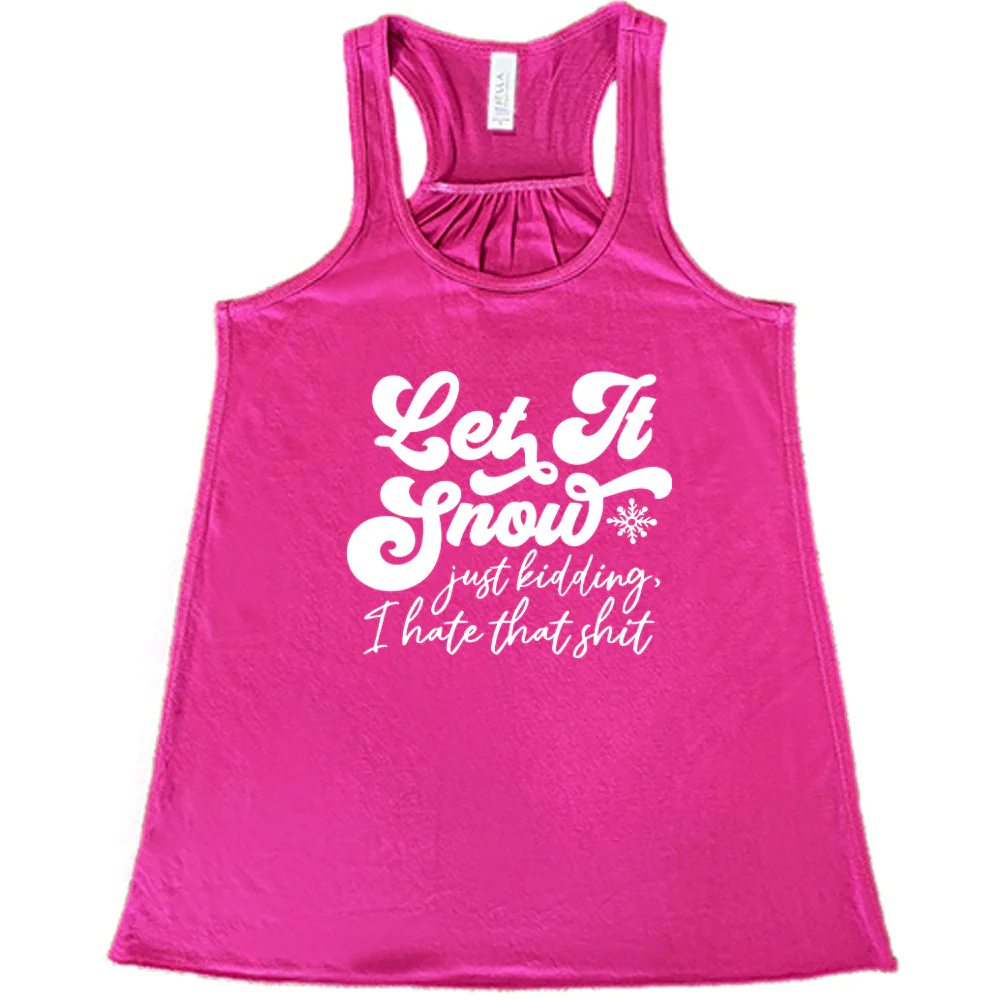 Let It Snow, Just Kidding I Hate That Shit Shirt - Image 4