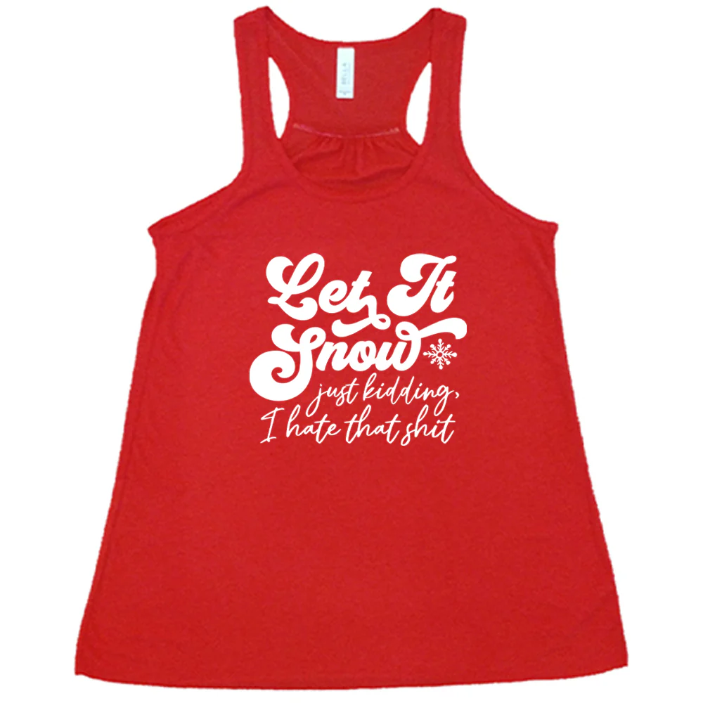 Let It Snow, Just Kidding I Hate That Shit Shirt - Image 6