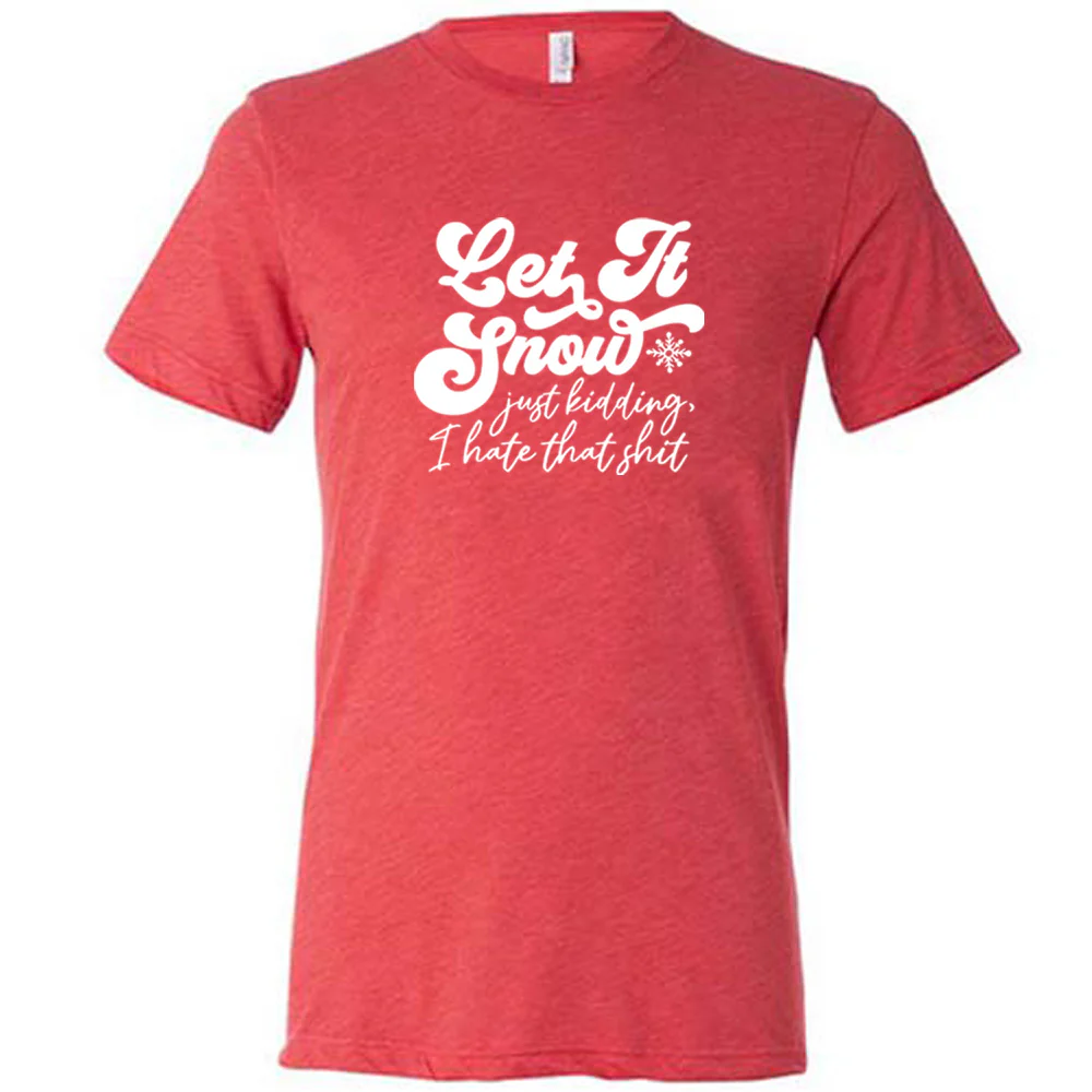 Let It Snow, Just Kidding I Hate That Shit Shirt Unisex - Image 3