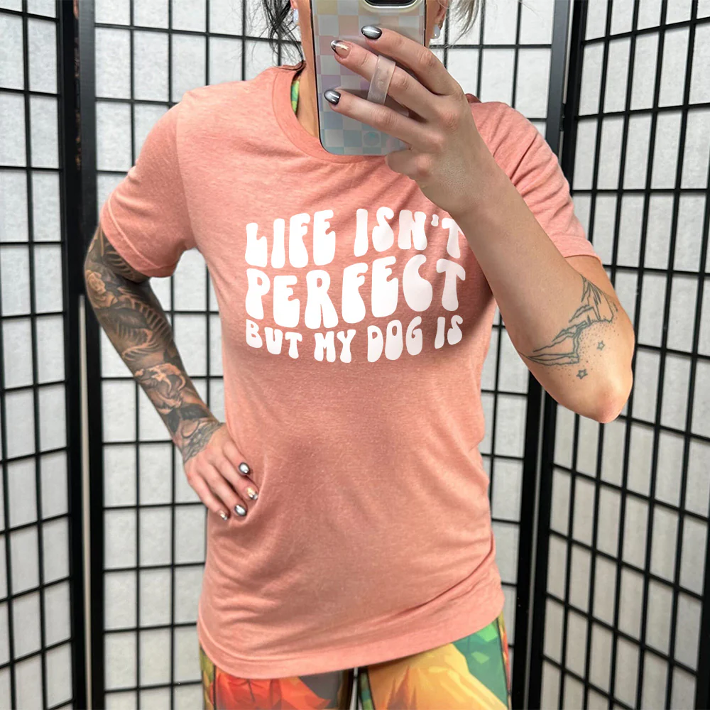 Life Isn't Perfect But My Dog Is Shirt Unisex - Image 11