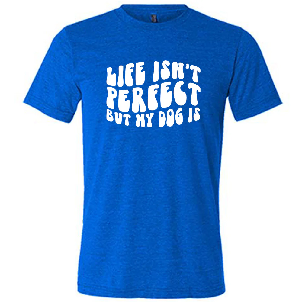 Life Isn't Perfect But My Dog Is Shirt Unisex - Image 3