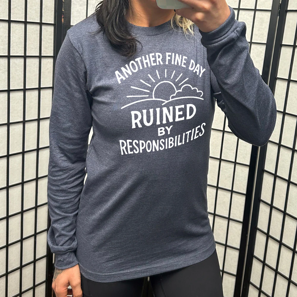 Long Sleeve Tee | Another Fine Day Ruined by Responsibilities - Image 6