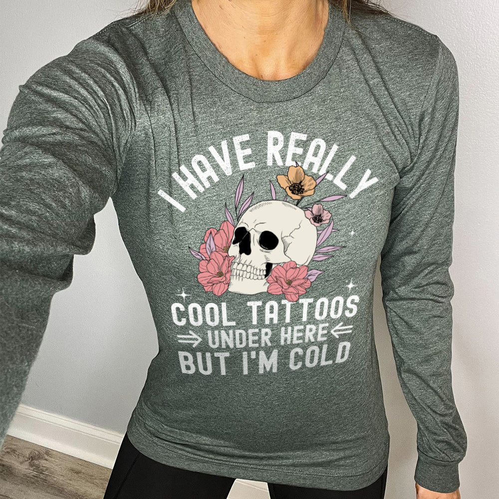 Long Sleeve Tee | I Have Really Cool Tattoos Under Here But I'm Cold - Image 9