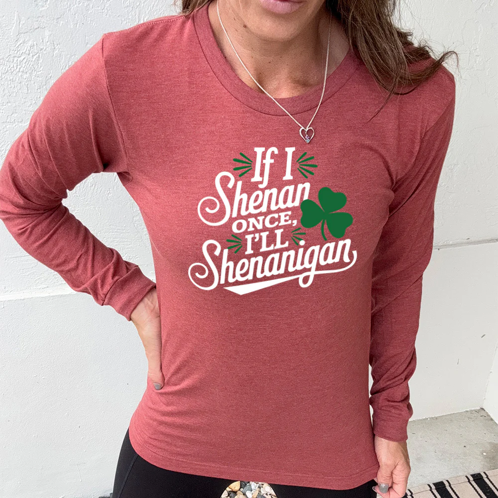 Long Sleeve Tee | If I Shenan Once, I'll Shenanigan - Image 8