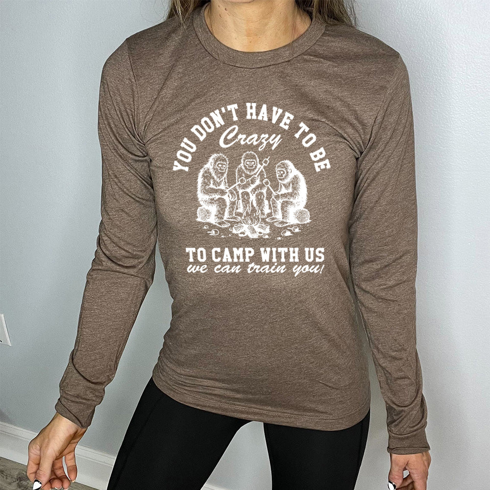 Long Sleeve Tee | You Don't Have To Be Crazy To Camp With Us We Can Train You! - Image 4