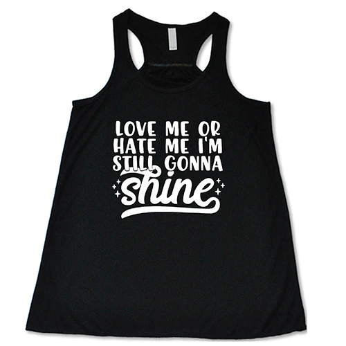 Love Me Or Hate Me, I'm Still Gonna Shine Shirt - Image 2