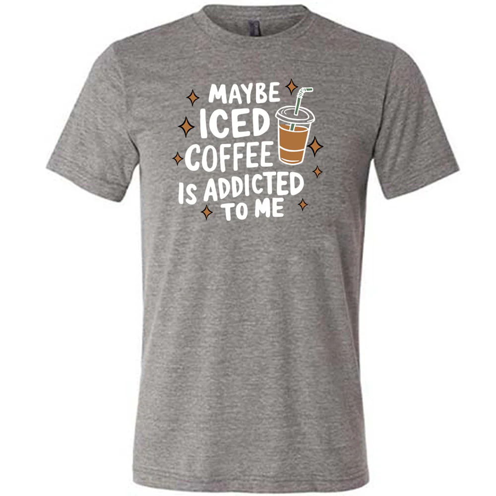 Maybe Iced Coffee Is Addicted To Me Shirt Unisex - Image 3