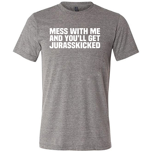 Mess With Me and You'll Get Jurasskicked Shirt Unisex - Image 6