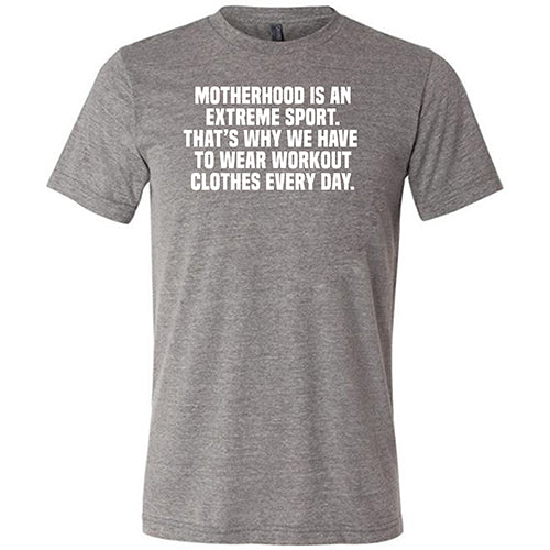 Motherhood Is An Extreme Sport That's Why We Have To Wear Workout Clothes Every Day Shirt Unisex - Image 5