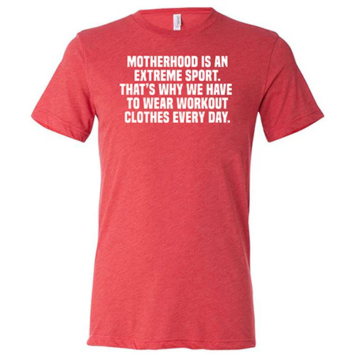 Motherhood Is An Extreme Sport That's Why We Have To Wear Workout Clothes Every Day Shirt Unisex - Image 7