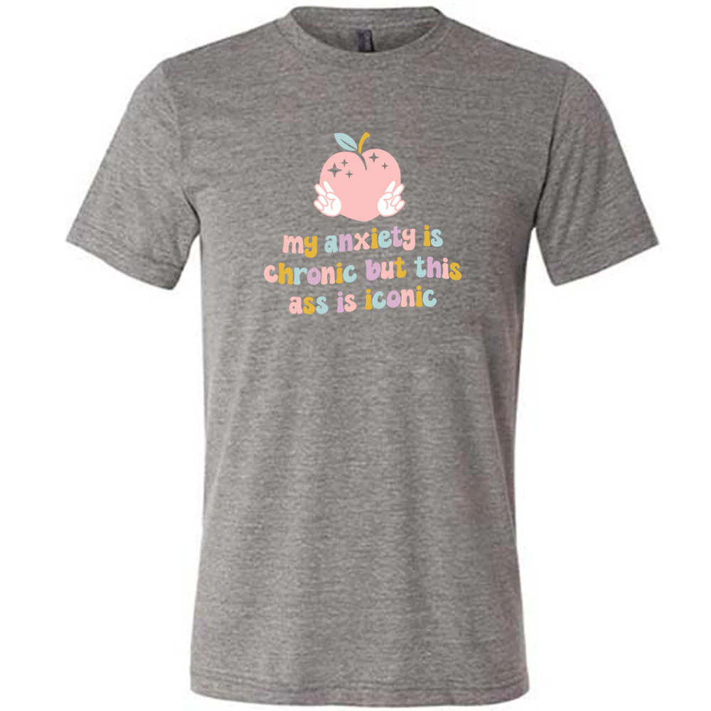 My Anxiety Is Chronic But This Ass Is Iconic Shirt Unisex - Image 5