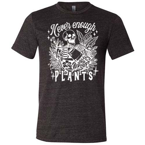 Never Enough Plants Shirt Unisex - Image 2