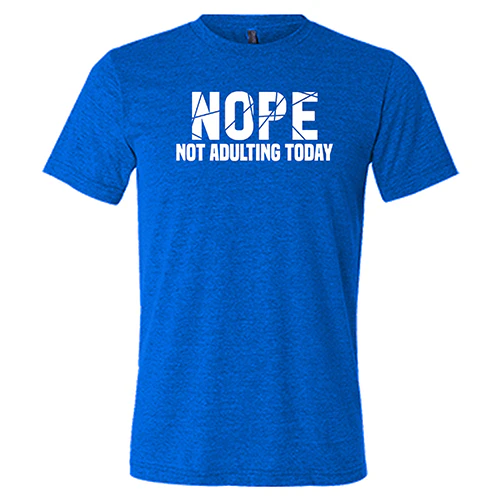 Nope, Not Adulting Today Shirt Unisex - Image 5