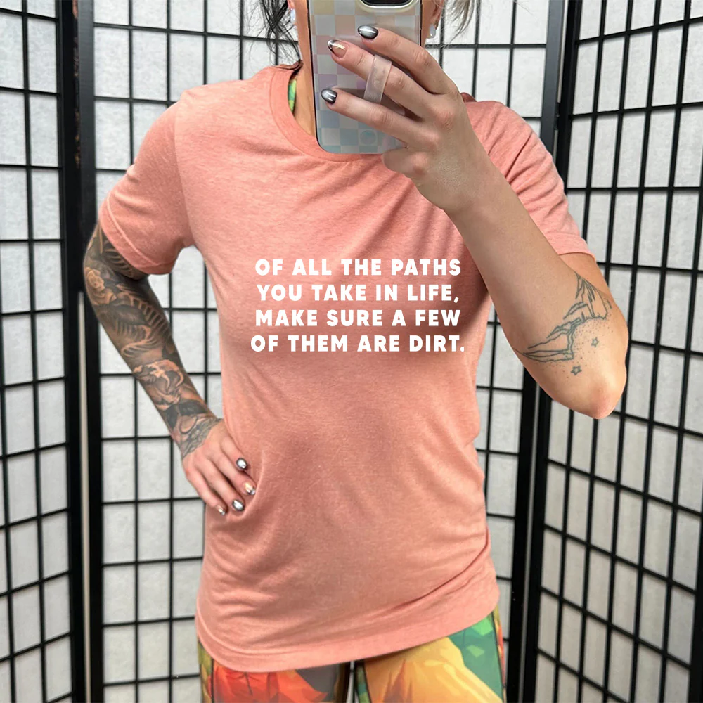 Of All The Paths You Take In Life, Make Sure A Few Of Them Are Dirt Shirt Unisex - Image 11