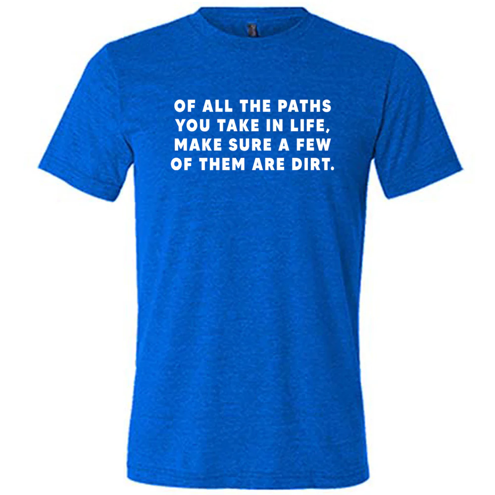 Of All The Paths You Take In Life, Make Sure A Few Of Them Are Dirt Shirt Unisex - Image 3