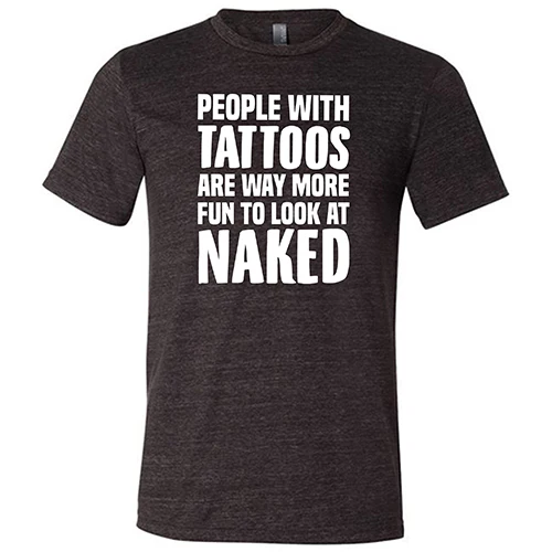 People With Tattoos Are Way More Fun To Look At Naked Shirt Unisex - Image 3
