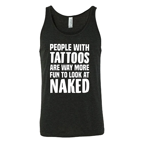 People With Tattoos Are Way More Fun To Look At Naked Shirt Unisex - Image 4