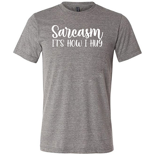 Sarcasm, It's How I Hug Shirt Unisex - Image 5