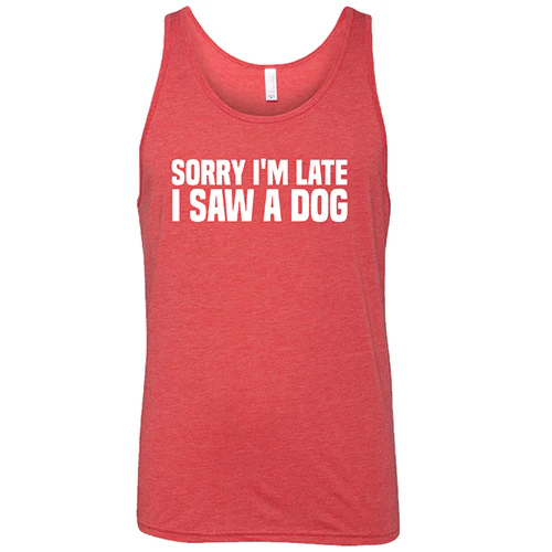 Sorry I'm Late I Saw A Dog Shirt Unisex - Image 8