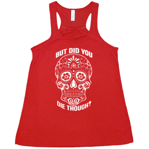 Sugar Skull - But Did You Die Though? Shirt - Image 5