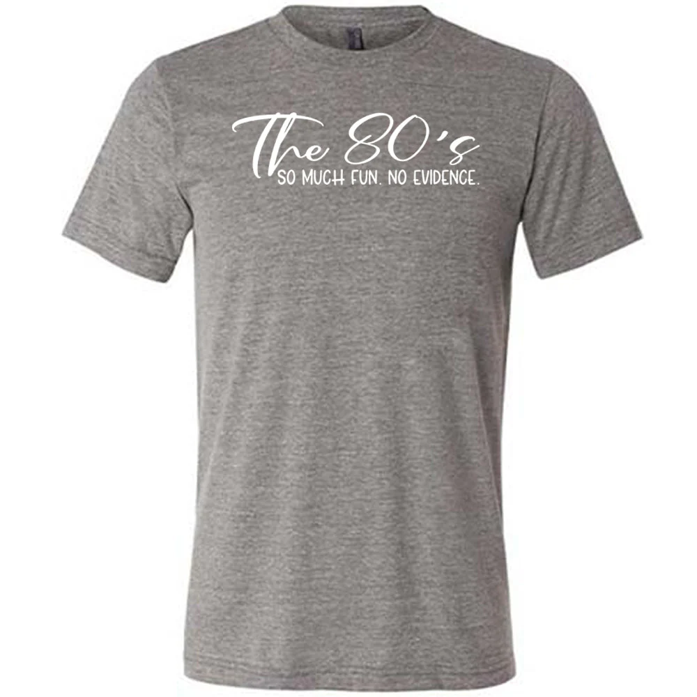 The 80's So Much Fun No Evidence Shirt Unisex - Image 3