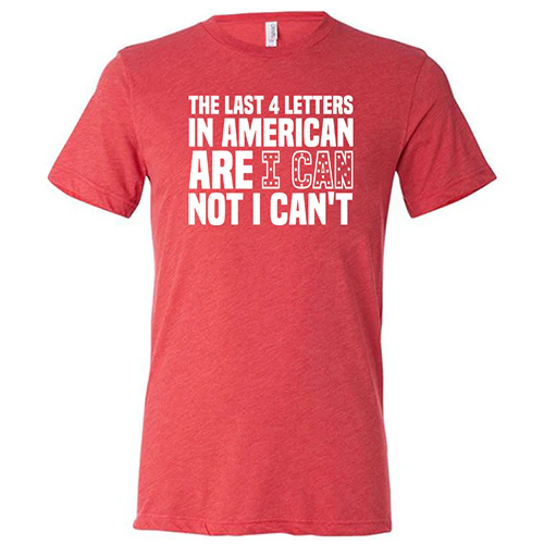 The Last 4 Letters In American Is I Can Not I Can't Shirt Unisex - Image 7