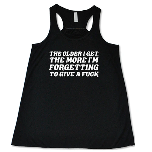 The Older I Get, The More I'm Forgetting To Give A Fuck Shirt