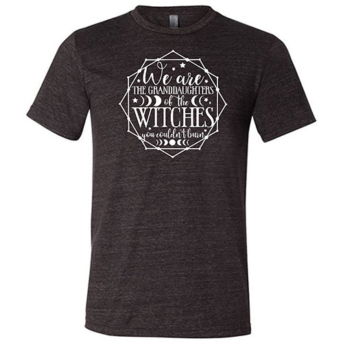 We Are The Granddaughters Of The Witches You Couldn't Burn Shirt Unisex - Image 3
