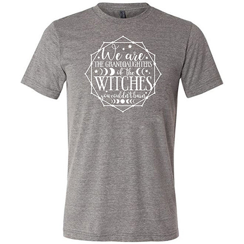 We Are The Granddaughters Of The Witches You Couldn't Burn Shirt Unisex - Image 5