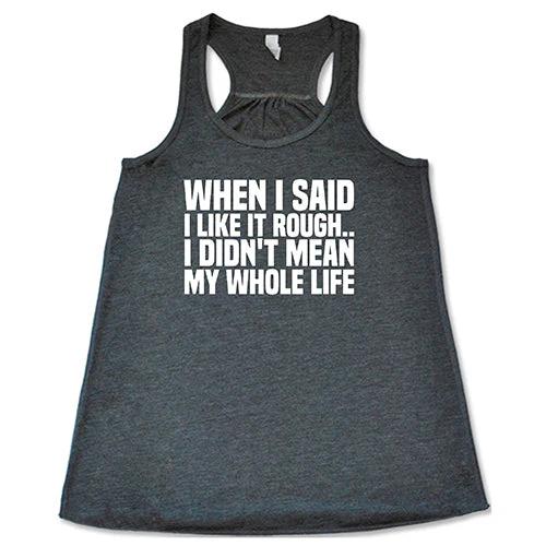 When I Said I Like It Rough, I Didn't Mean My Whole Life Shirt - Image 6