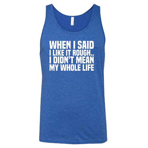 When I Said I Like It Rough, I Didn't Mean My Whole Life Shirt Unisex - Image 4