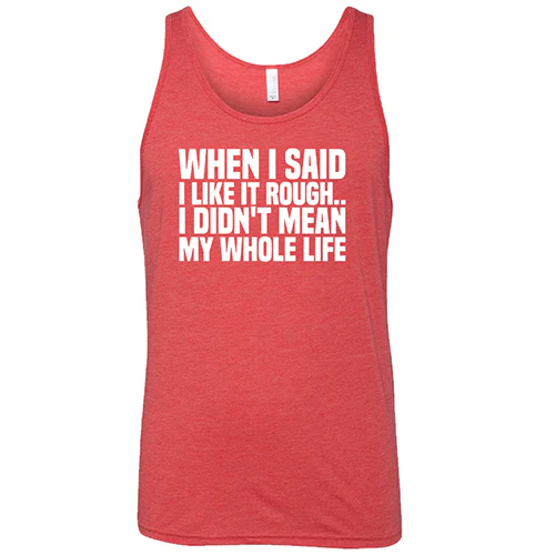 When I Said I Like It Rough, I Didn't Mean My Whole Life Shirt Unisex - Image 8