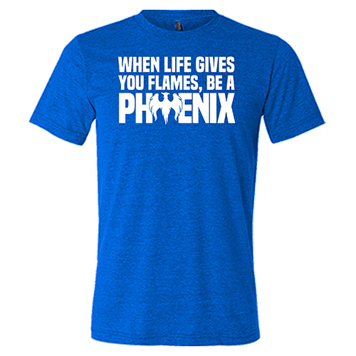 When Life Gives You Flames, Be A Phoenix Shirt Unisex - Image 5