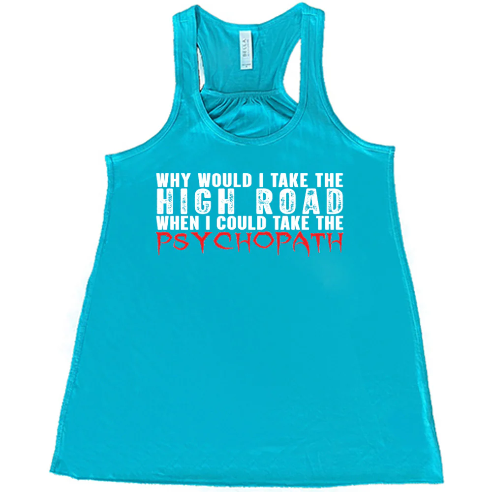 Why Would I Take The High Road When I Could Take The Psychopath Shirt - Image 6