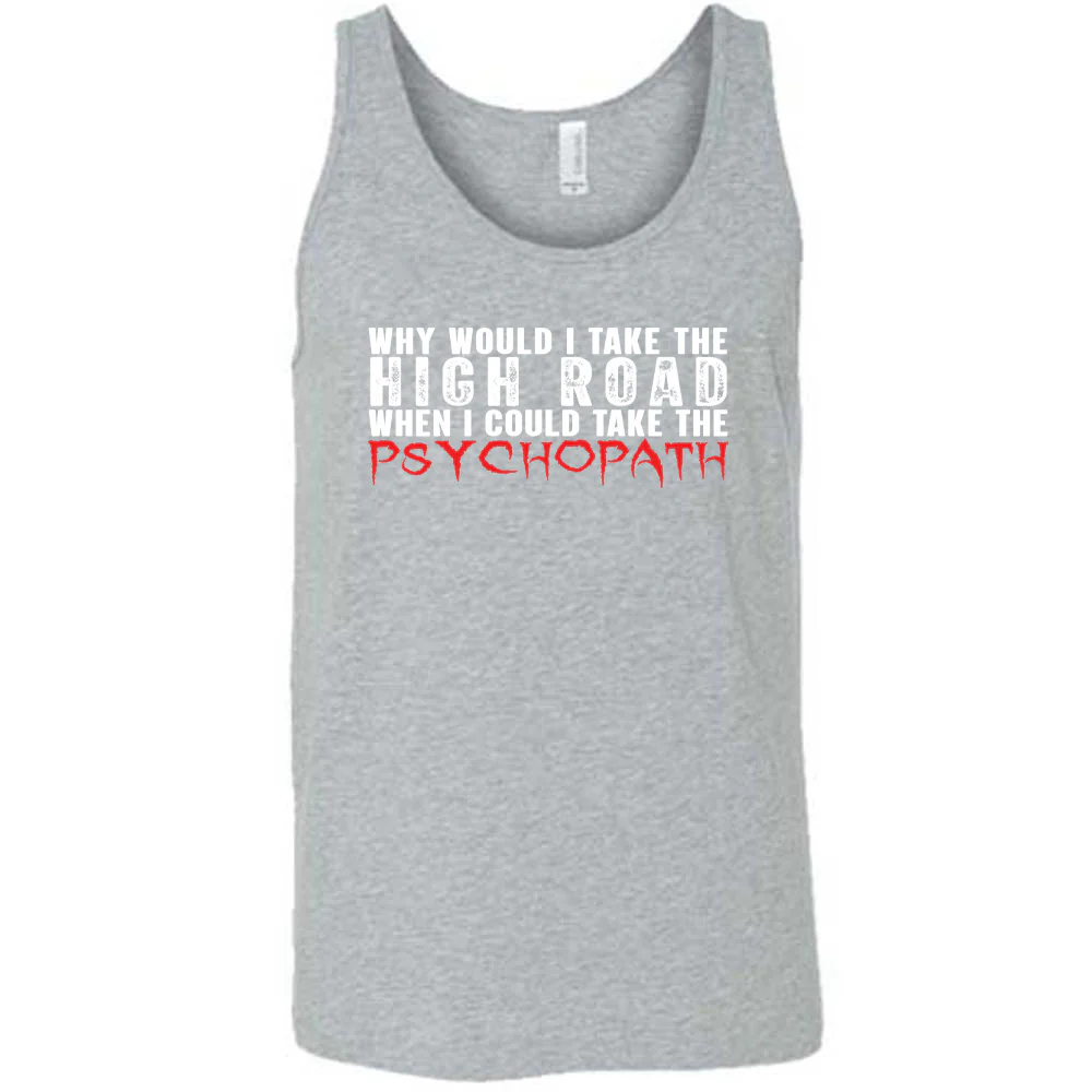 Why Would I Take The High Road When I Could Take The Psychopath Shirt Unisex - Image 8