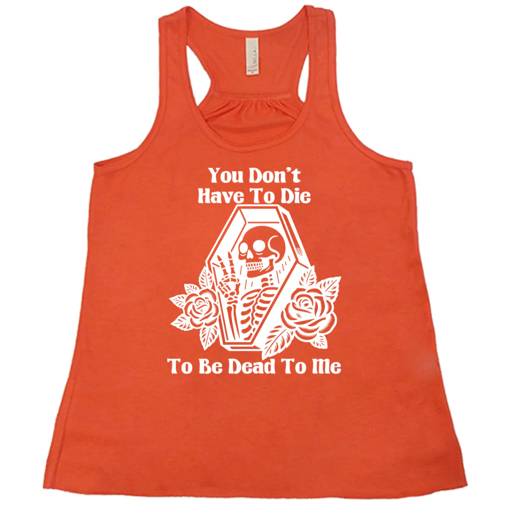 You Don't Have To Die To Be Dead To Me Shirt - Image 4
