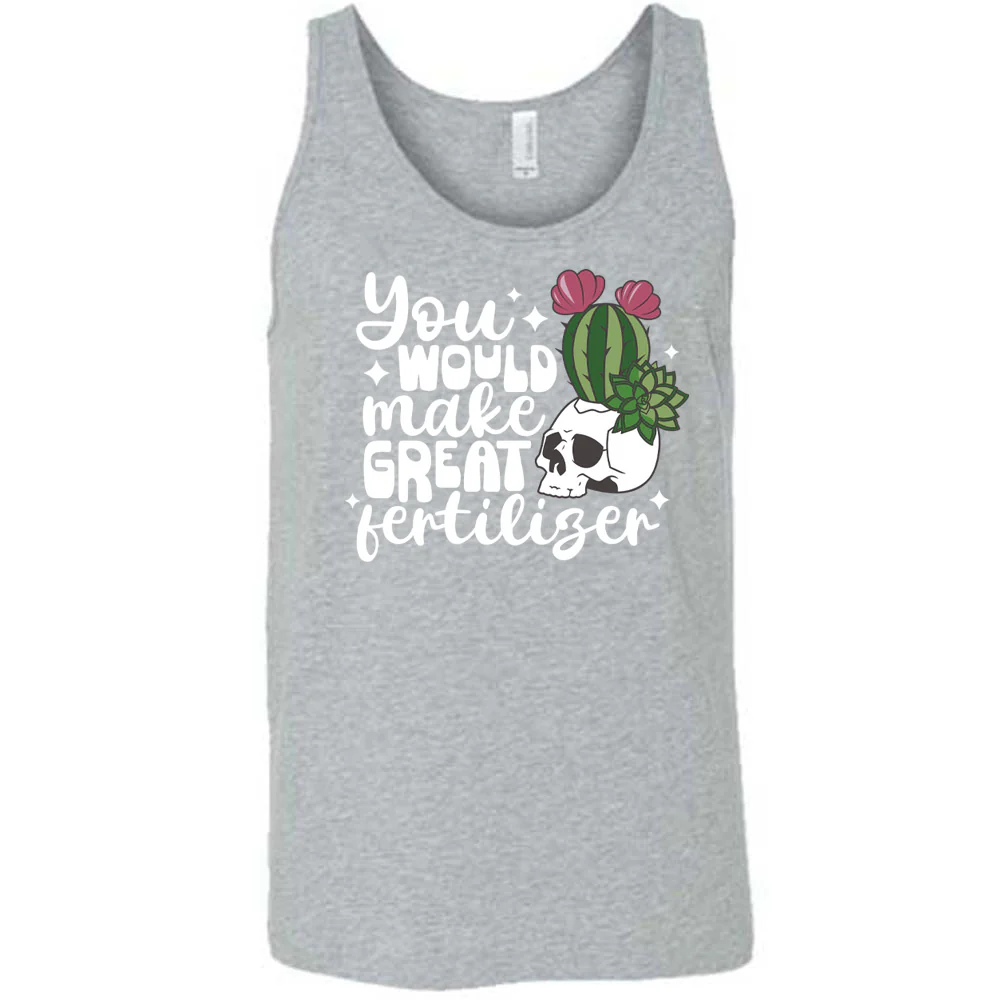 You Would Make Great Fertilizer Shirt Unisex - Image 6