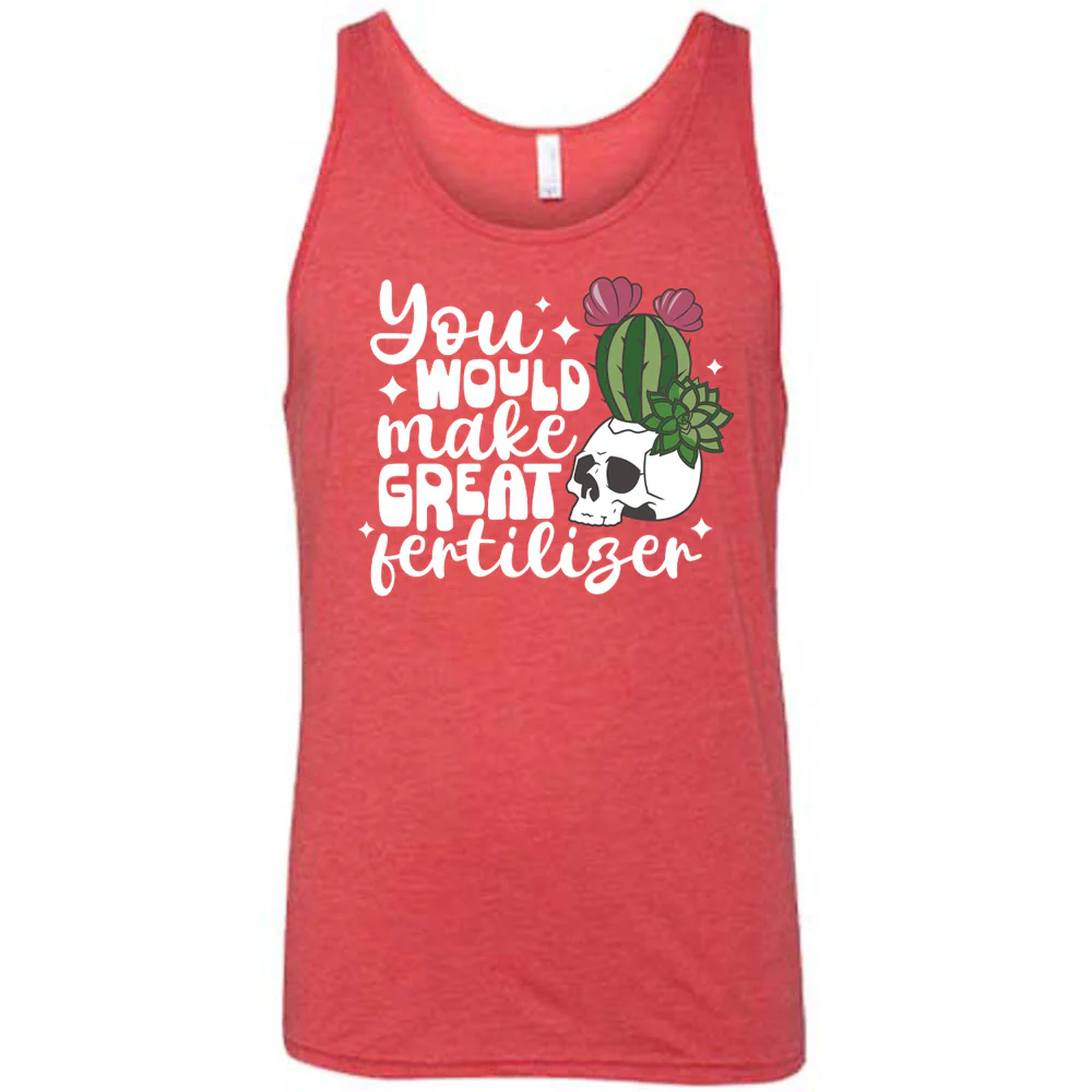 You Would Make Great Fertilizer Shirt Unisex - Image 8