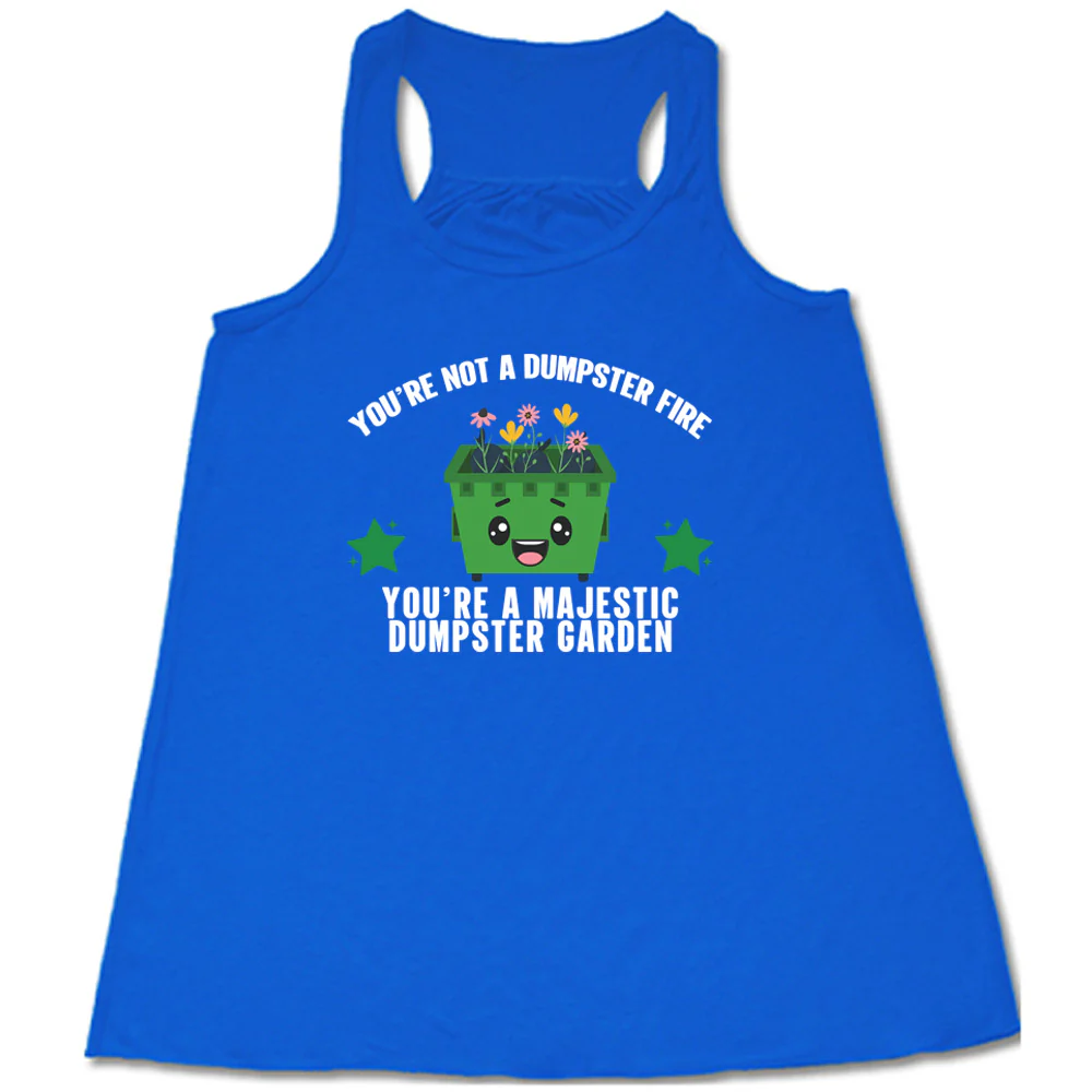 You're Not A Dumpster Fire, You're A Majestic Dumpster Garden Shirt - Image 3